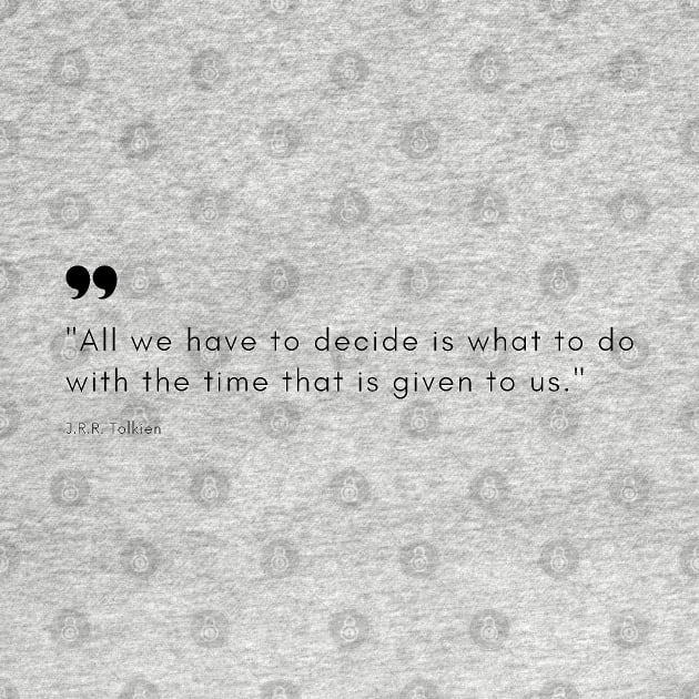 "All we have to decide is what to do with the time that is given to us." - J.R.R. Tolkien Inspirational Quote by InspiraPrints